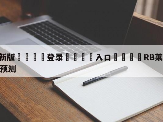 💦最新版🎋登录🍌入口🚄RB莱比锡vs柏林联合大小球预测