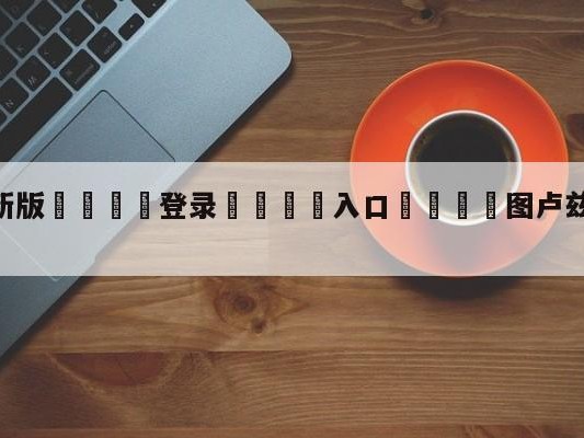 💦最新版🎋登录🍌入口🚄图卢兹vs布雷斯特赛前预测