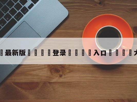 💦最新版🎋登录🍌入口🚄大妈砍价