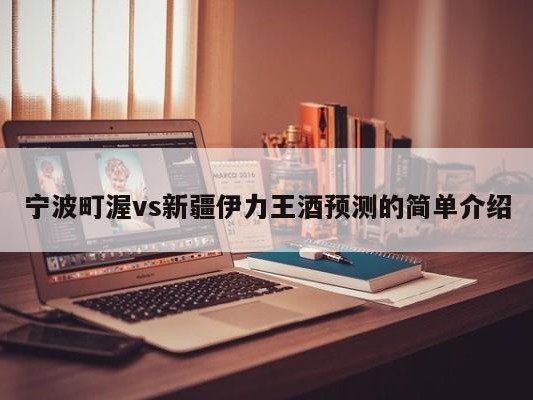 宁波町渥vs新疆伊力王酒预测的简单介绍