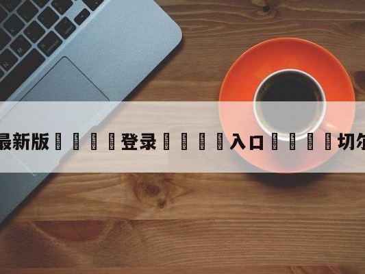 💦最新版🎋登录🍌入口🚄切尔西vs曼联