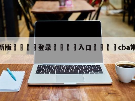 💦最新版🎋登录🍌入口🚄cba常规赛冠军有奖金吗
