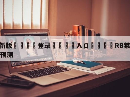 💦最新版🎋登录🍌入口🚄RB莱比锡vs达姆斯塔特赛前预测