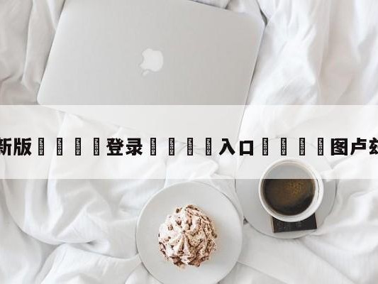 💦最新版🎋登录🍌入口🚄图卢兹vs朗斯预测
