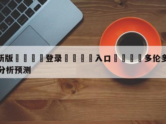 💦最新版🎋登录🍌入口🚄多伦多猛龙vs印第安纳步行者分析预测