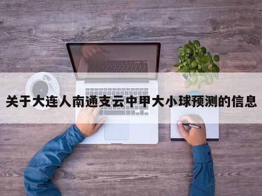 关于大连人南通支云中甲大小球预测的信息