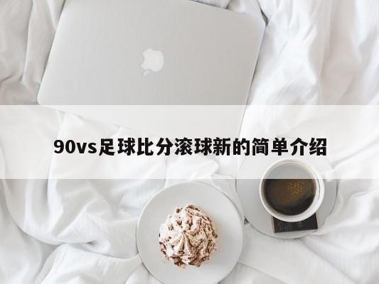 90vs足球比分滚球新的简单介绍